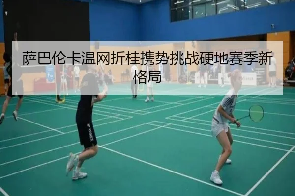 萨巴伦卡温网折桂携势挑战硬地赛季新格局
