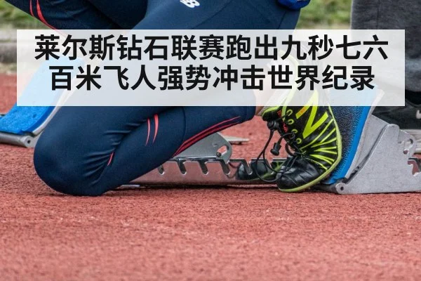 莱尔斯钻石联赛跑出九秒七六 百米飞人强势冲击世界纪录