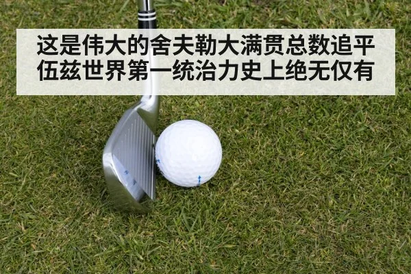 这是伟大的舍夫勒大满贯总数追平伍兹世界第一统治力史上绝无仅有